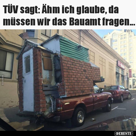 TÜV sagt: Ähm ich glaube, da müssen wir das Bauamt.. - Lustige Bilder | DEBESTE.de