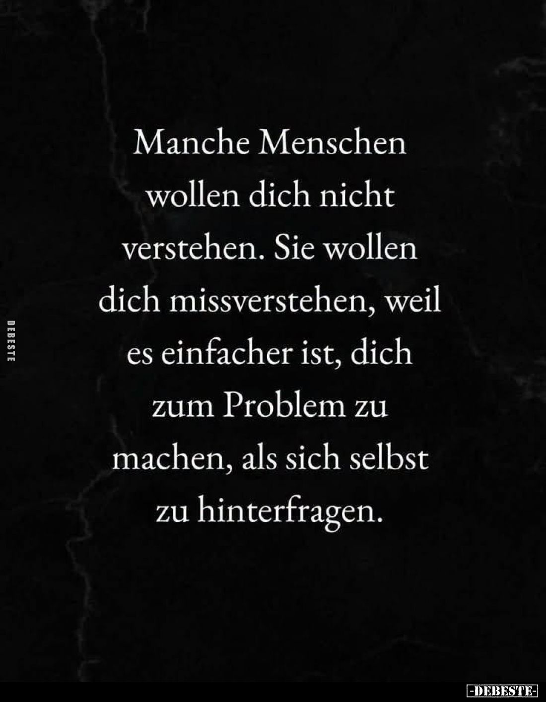 Manche Menschen
wollen dich nicht
verstehen. Sie wollen
dich missverstehen, weil
es einfacher ist, dich
zum Problem zu
...