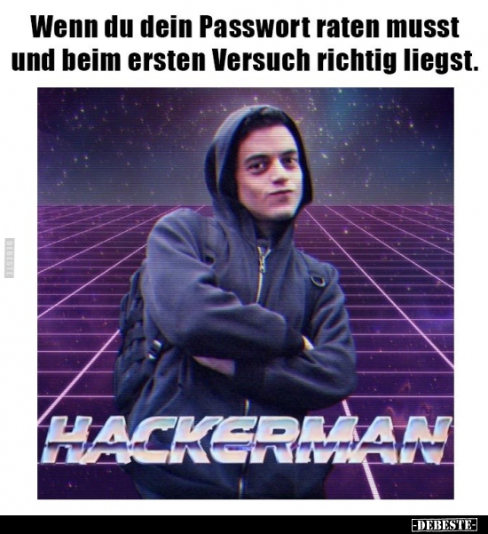Wenn du dein Passwort raten musst und beim ersten Versuch..