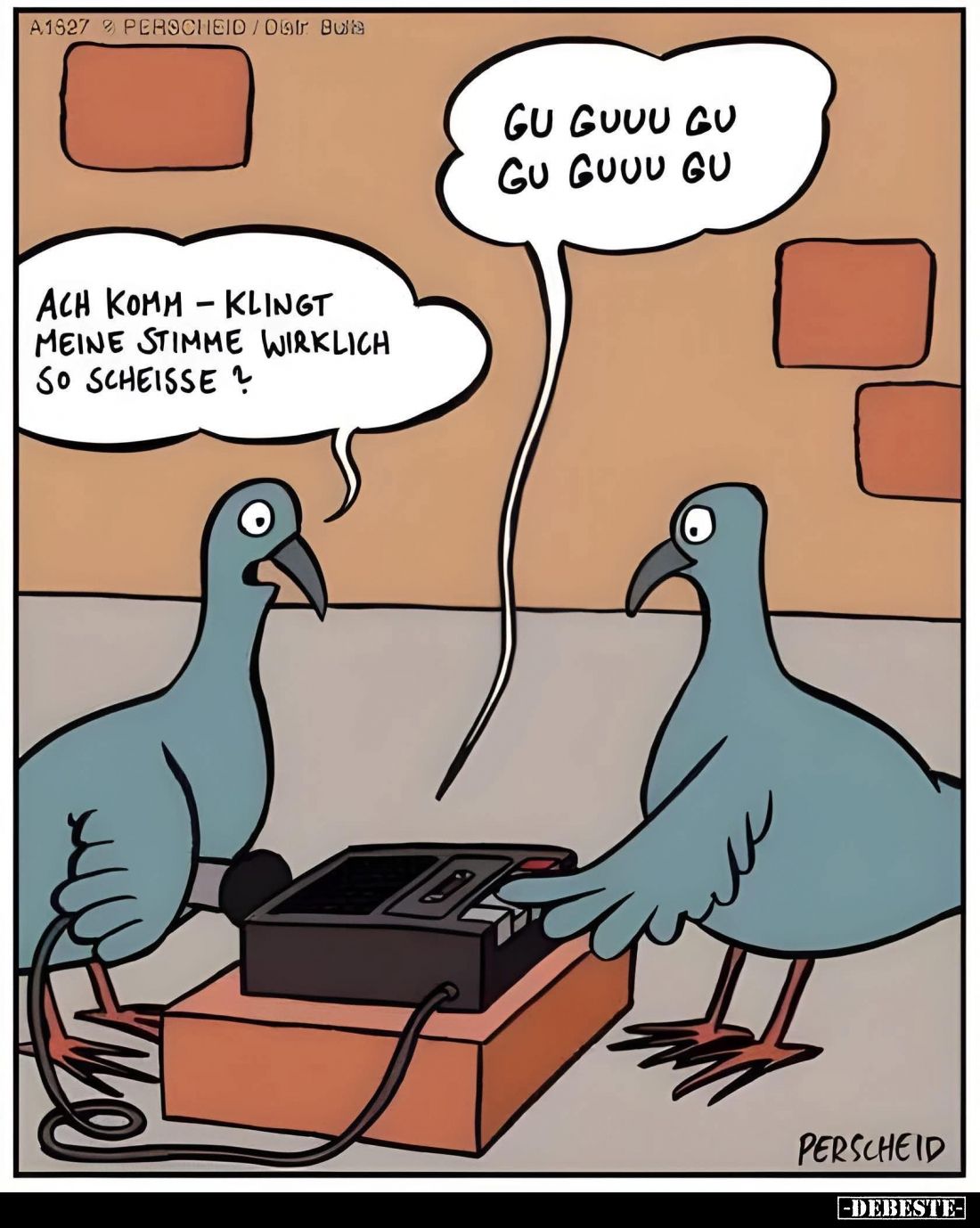 Gu guuu gu.
Gu guuu gu.
-
Ach komm – klingt meine Stimme wirklich so scheisse?