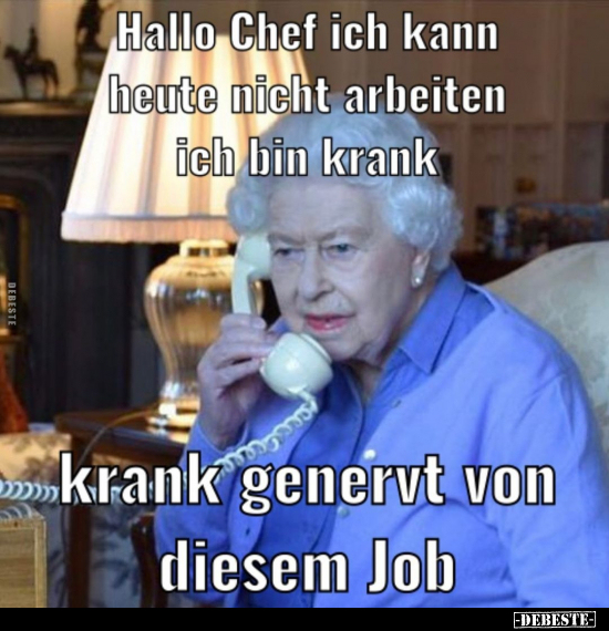 Hallo Chef, ich kann heute nicht arbeiten, ich bin.. - Lustige Bilder | DEBESTE.de