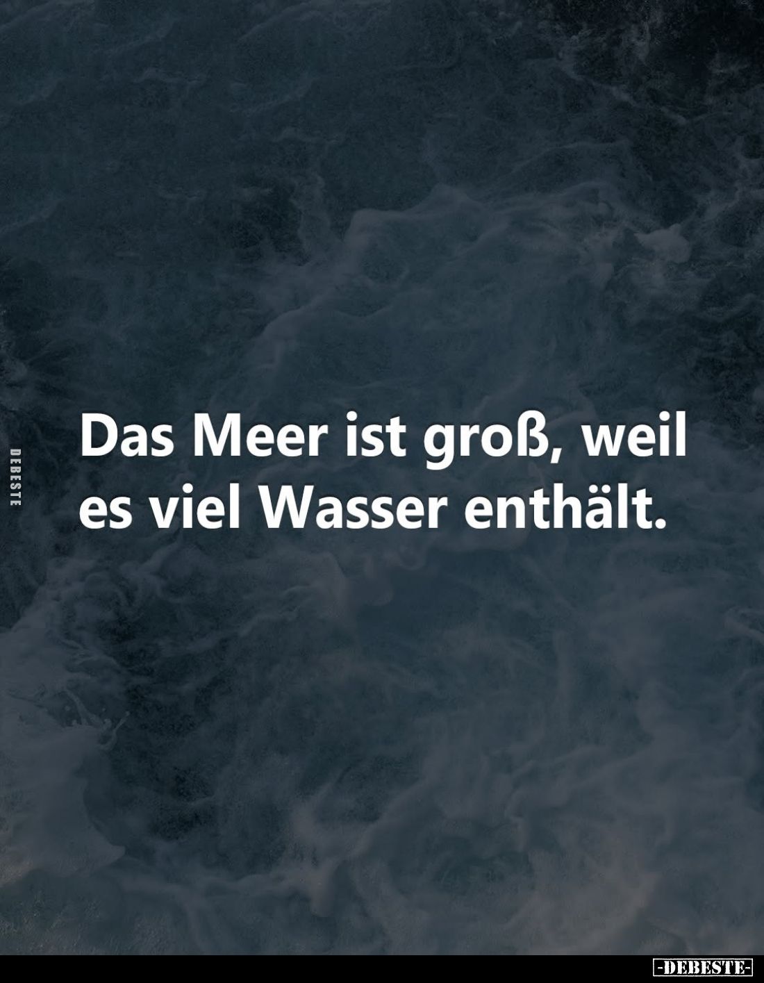 Das Meer ist groß, weil es viel Wasser enthält.