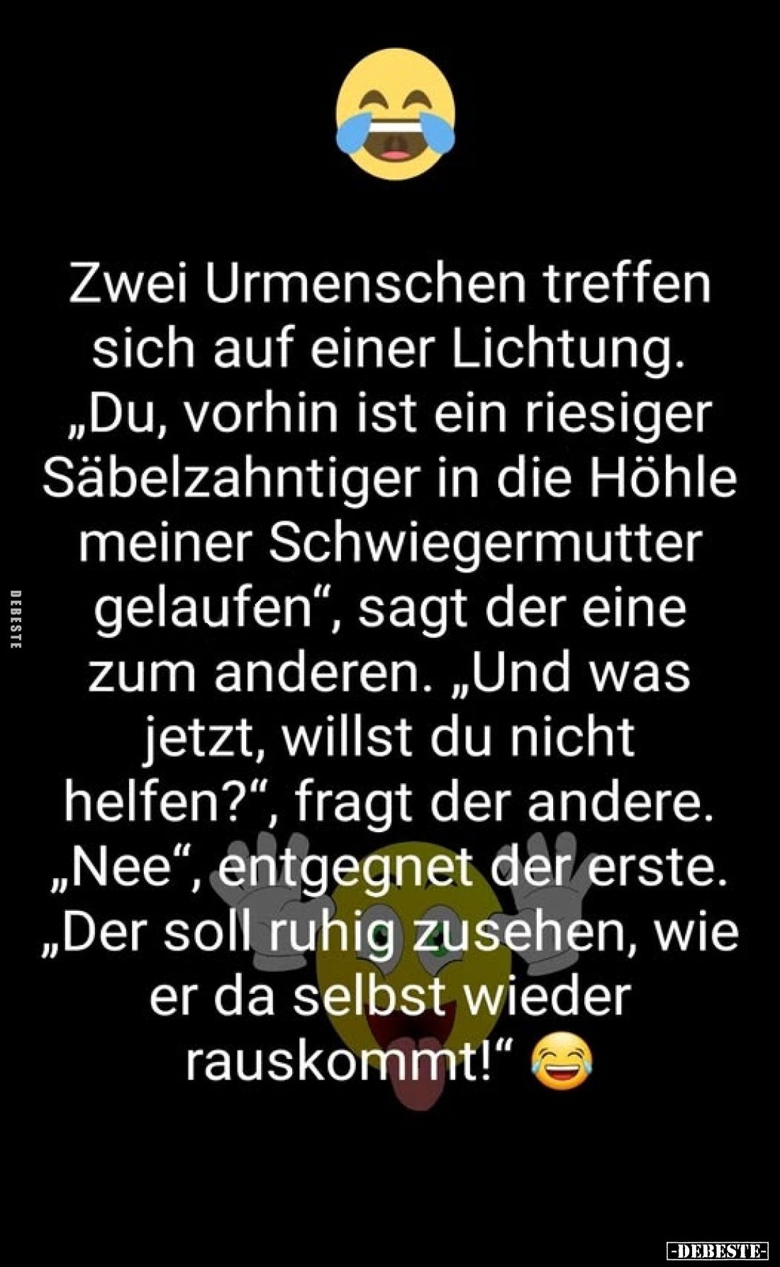 Zwei Urmenschen treffen sich auf einer Lichtung. „Du, vorhin ist ein riesiger Säbelzahntiger in die Höhle meiner Schwiegermut...
