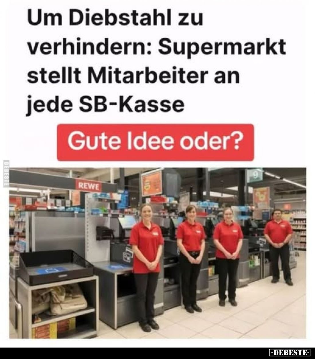 Um Diebstahl zu verhindern: Supermarkt stellt Mitarbeiter an jede SB-Kasse
-
Gute Idee oder?