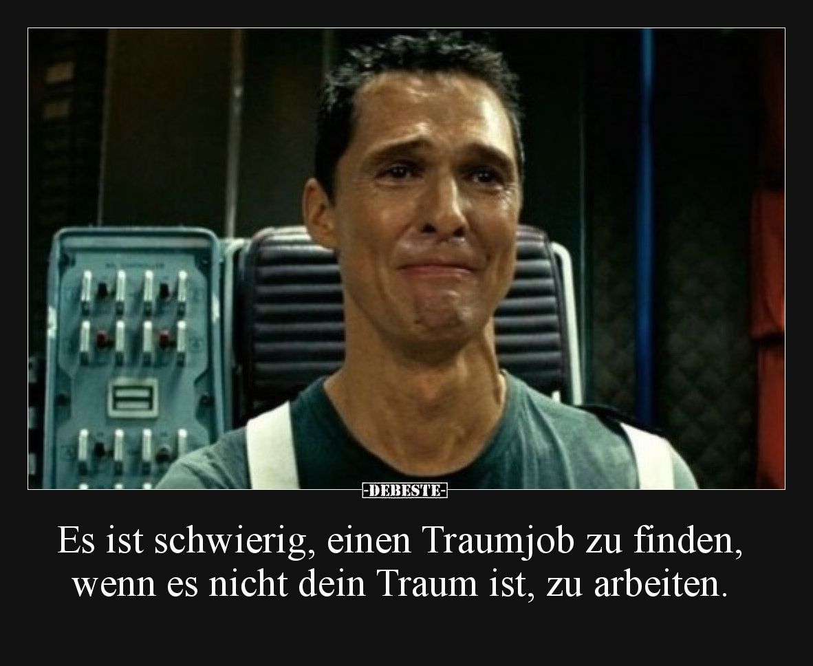 Es ist schwierig, einen Traumjob zu finden, wenn es nicht dein Traum ist, zu arbeiten.