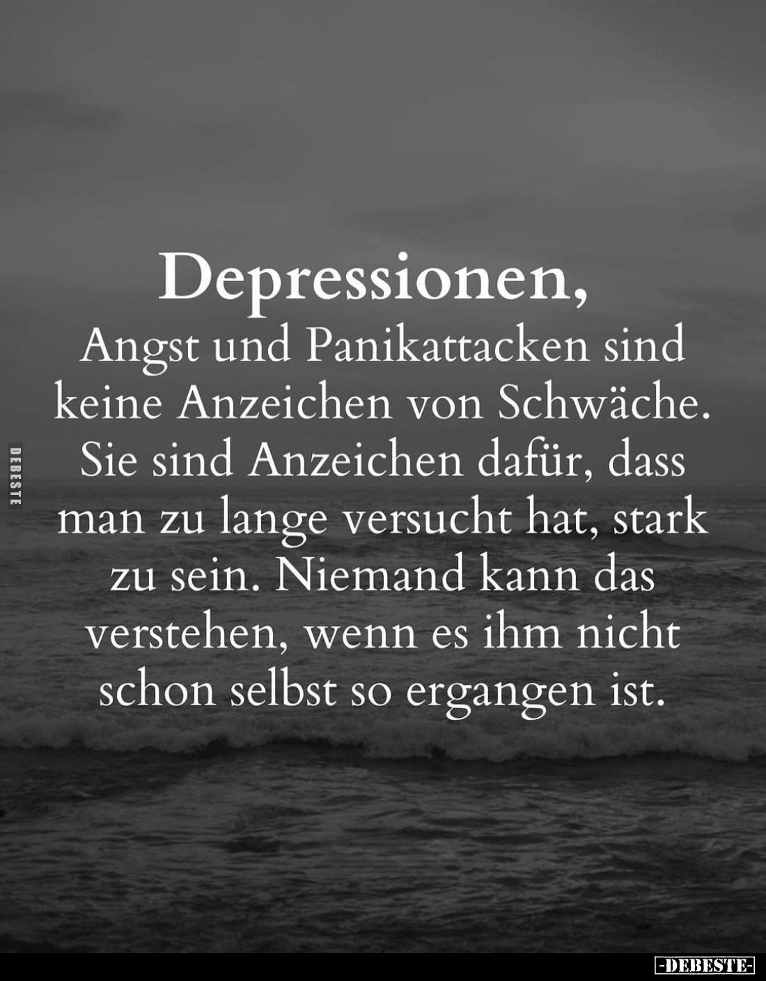 Depressionen,
Angst und Panikattacken sind keine Anzeichen von Schwäche.
Sie sind Anzeichen dafür, dass man zu lange versuc...