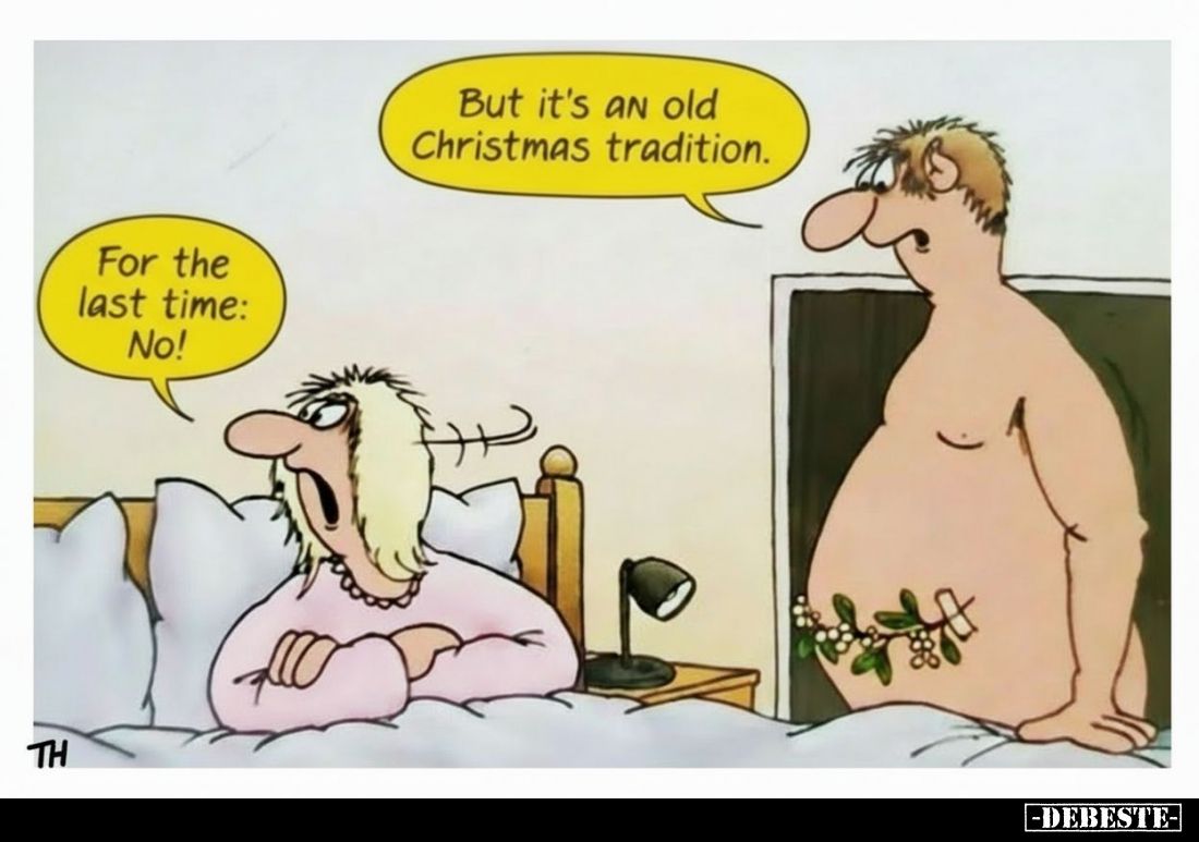 But it's an old Christmas tradition. -
For the last time: No!