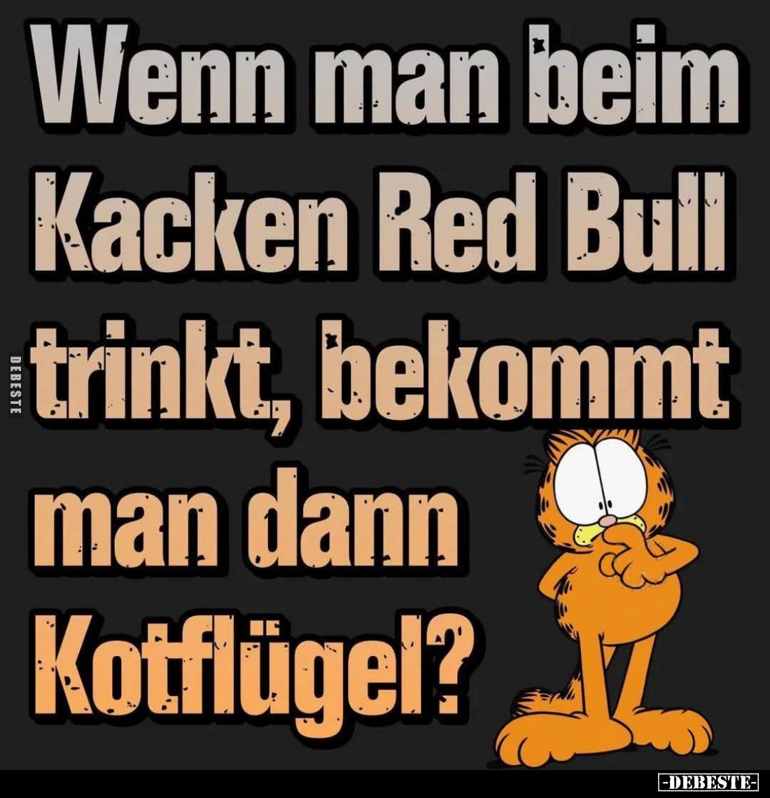 Wenn man beim Kacken Red Bull trinkt, bekommt man dann Kotflügel?