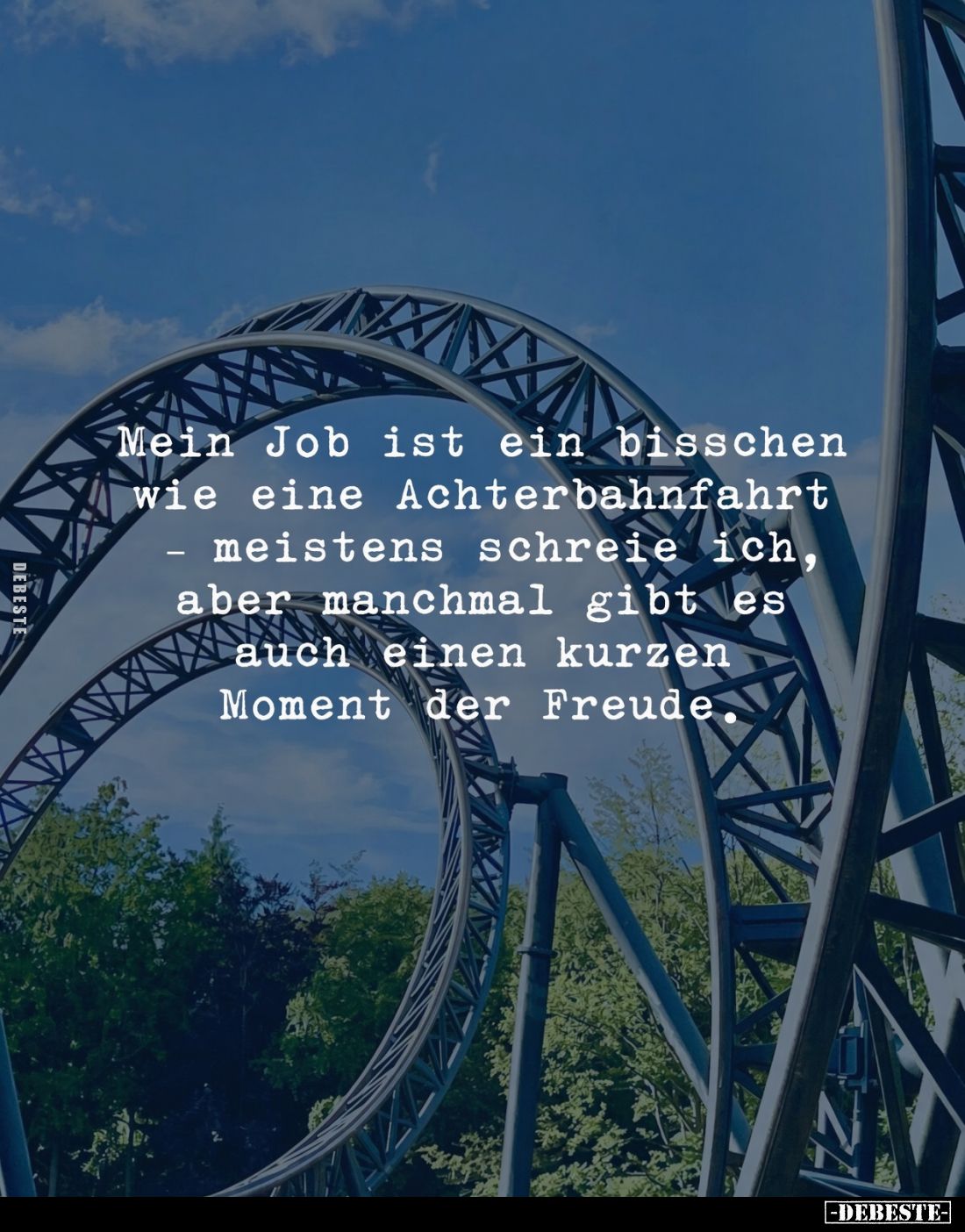 Mein Job ist ein bisschen wie eine Achterbahnfahrt - meistens schreie ich, aber manchmal gibt es auch einen kurzen Moment der...