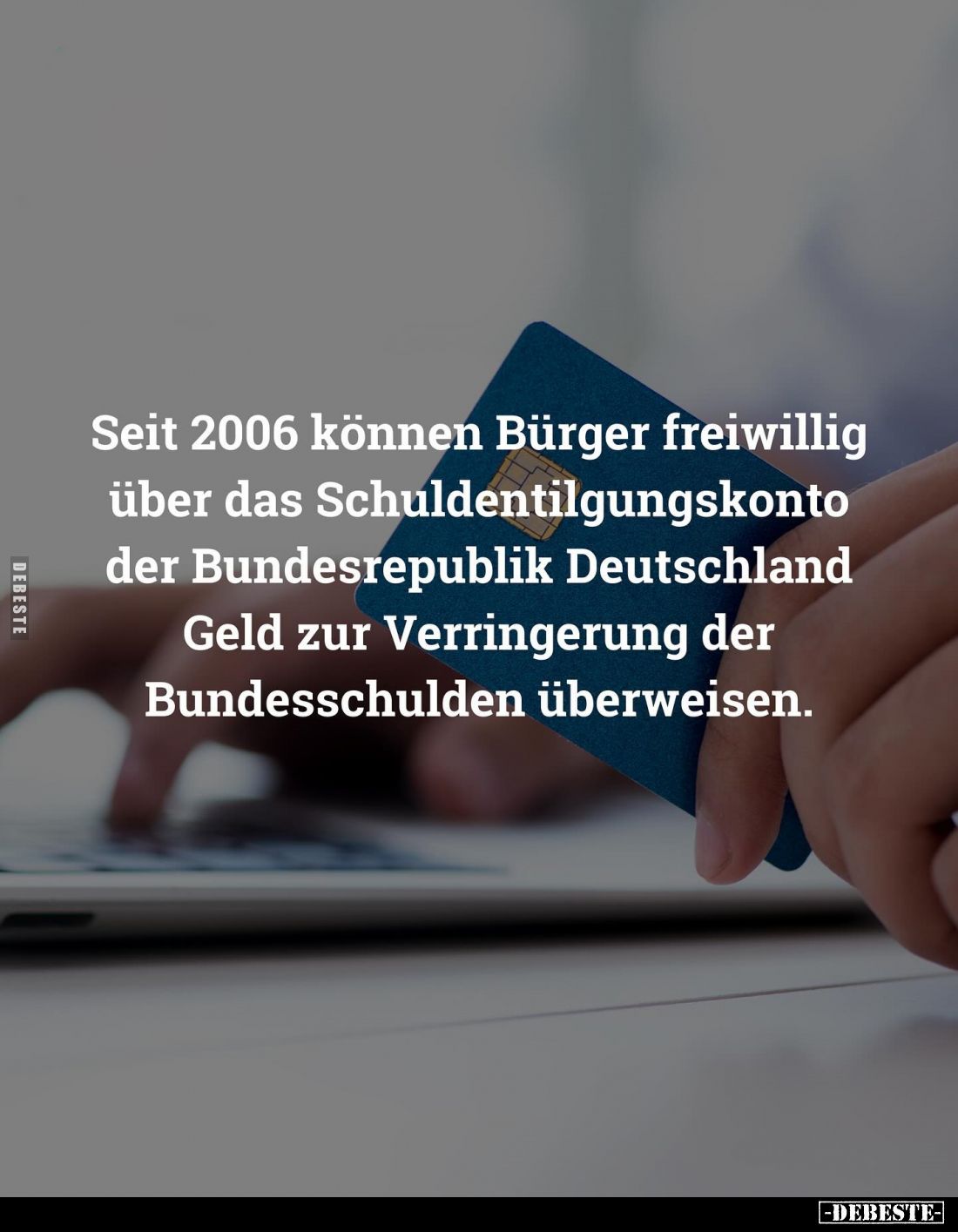 Seit 2006 können Bürger freiwillig über das Schuldentilgungskonto der Bundesrepublik Deutschland
Geld zur Verringerung der B...