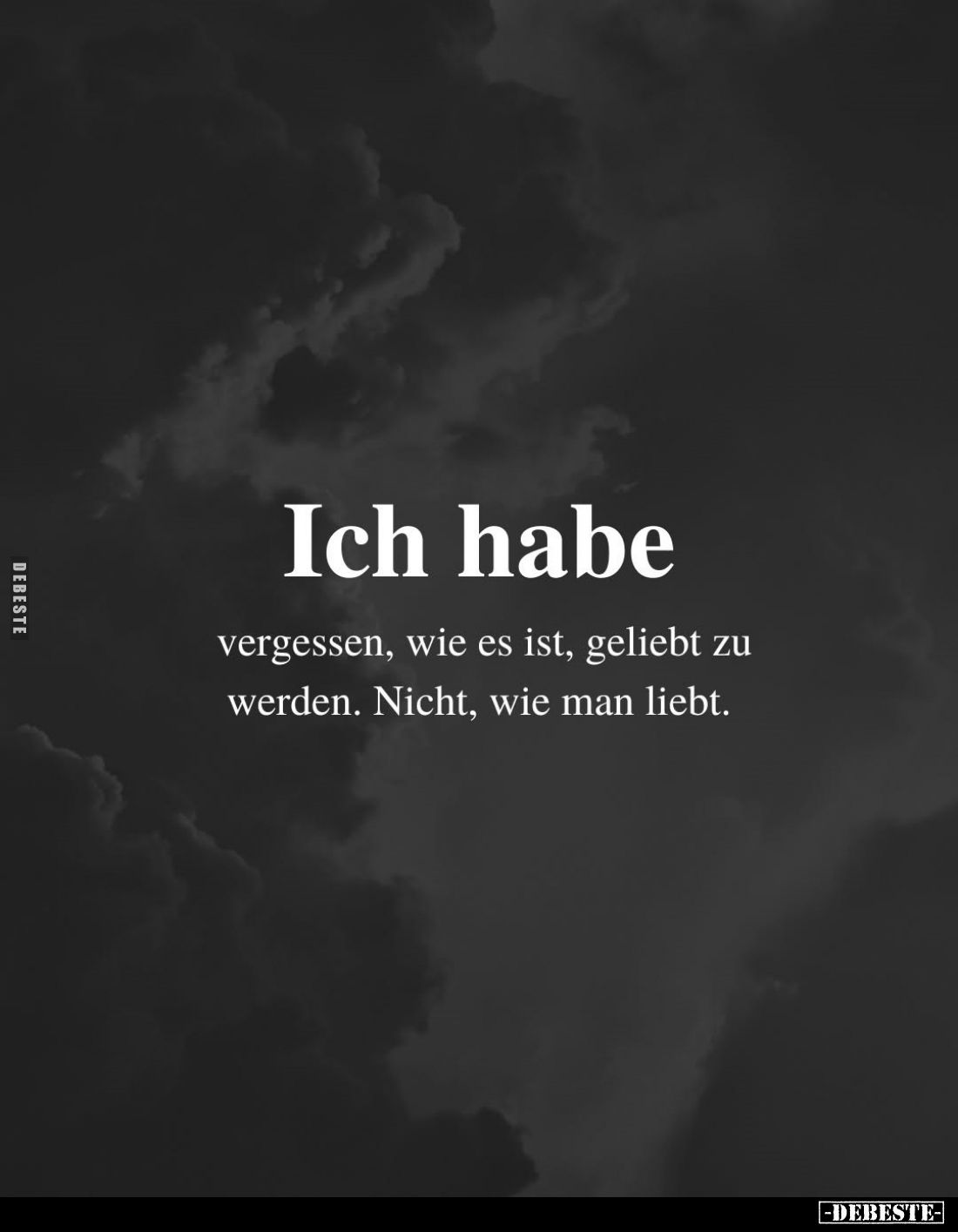 Ich habe
vergessen, wie es ist, geliebt zu werden. Nicht, wie man liebt.