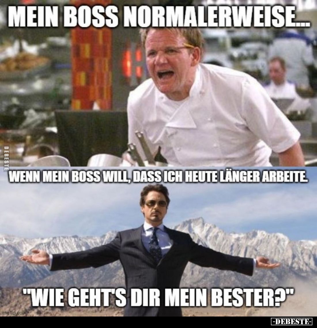 Mein Boss normalerweise...
Wenn mein Boss will, dass ich heute länger arbeite...
"Wie geht's dir mein Bester?"