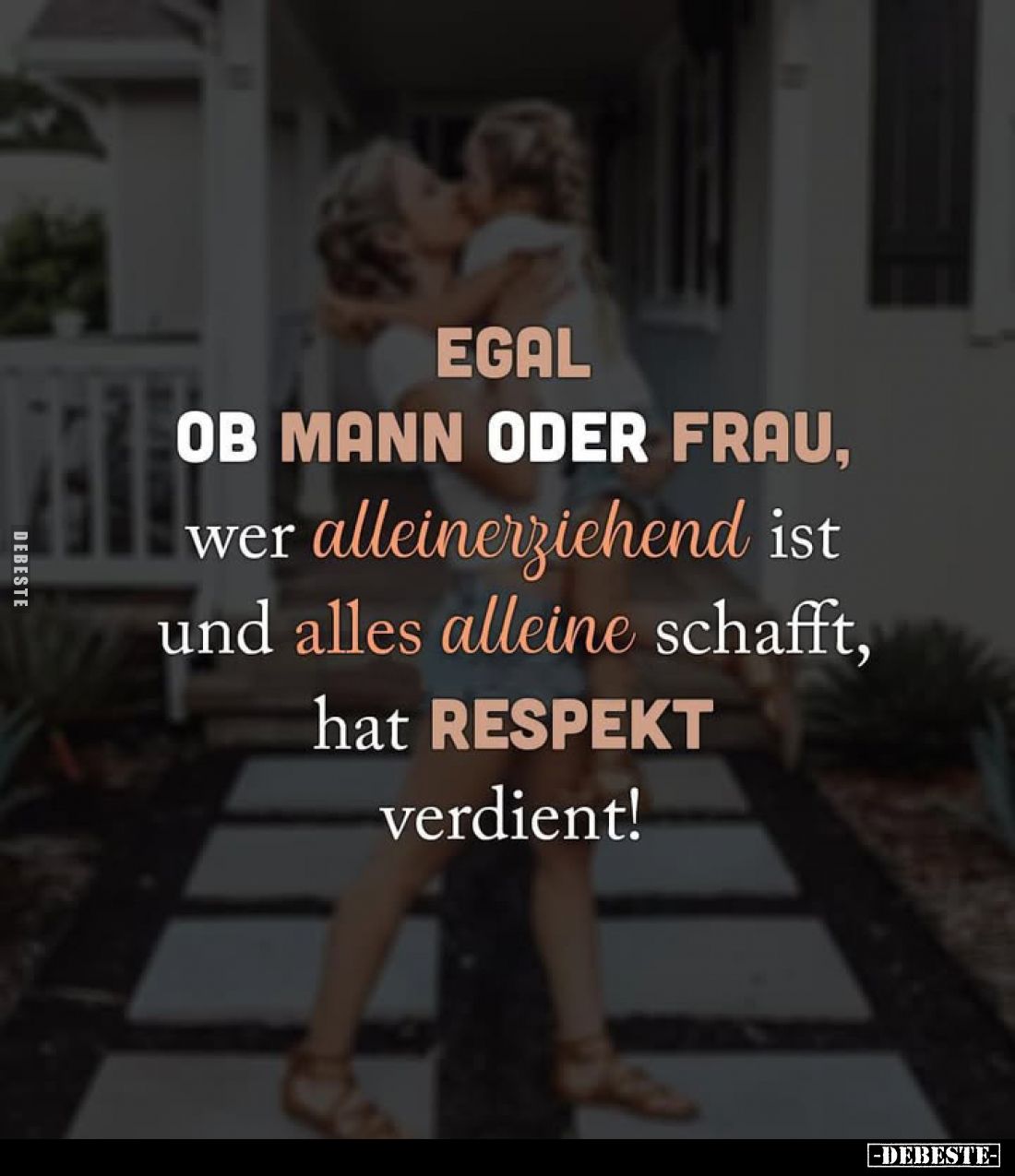 Egal ob Mann oder Frau, wer alleinerziehend ist und alles alleine schafft, hat Respekt verdient!