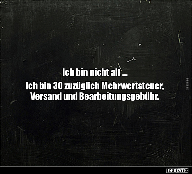 Ich bin nicht alt... Ich bin 30 zuzüglich Mehrwertsteuer.. - Lustige Bilder | DEBESTE.de