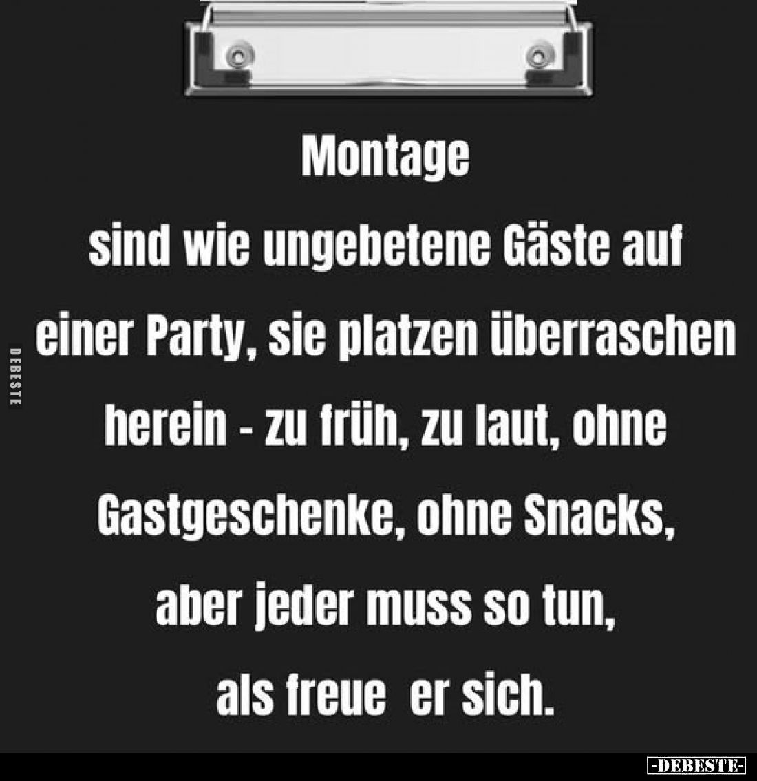 Montage
sind wie ungebetene Gäste auf einer Party, sie platzen überraschen herein - zu früh, zu laut, ohne Gastgeschenke, oh...