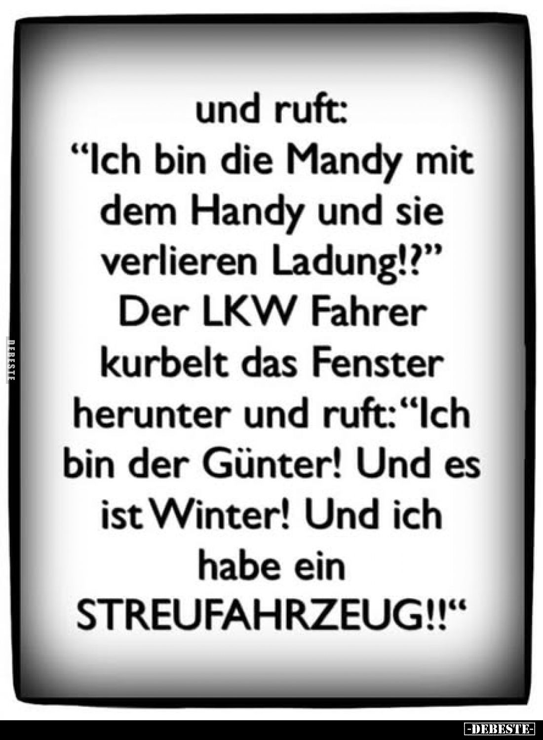 Und ruft: "Ich bin die Mandy mit dem Handy und sie verlieren Ladung!?" - Der LKW Fahrer kurbelt das Fenster herunte...