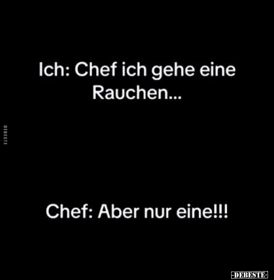 Ich: Chef ich gehe eine Rauchen.. - Lustige Bilder | DEBESTE.de