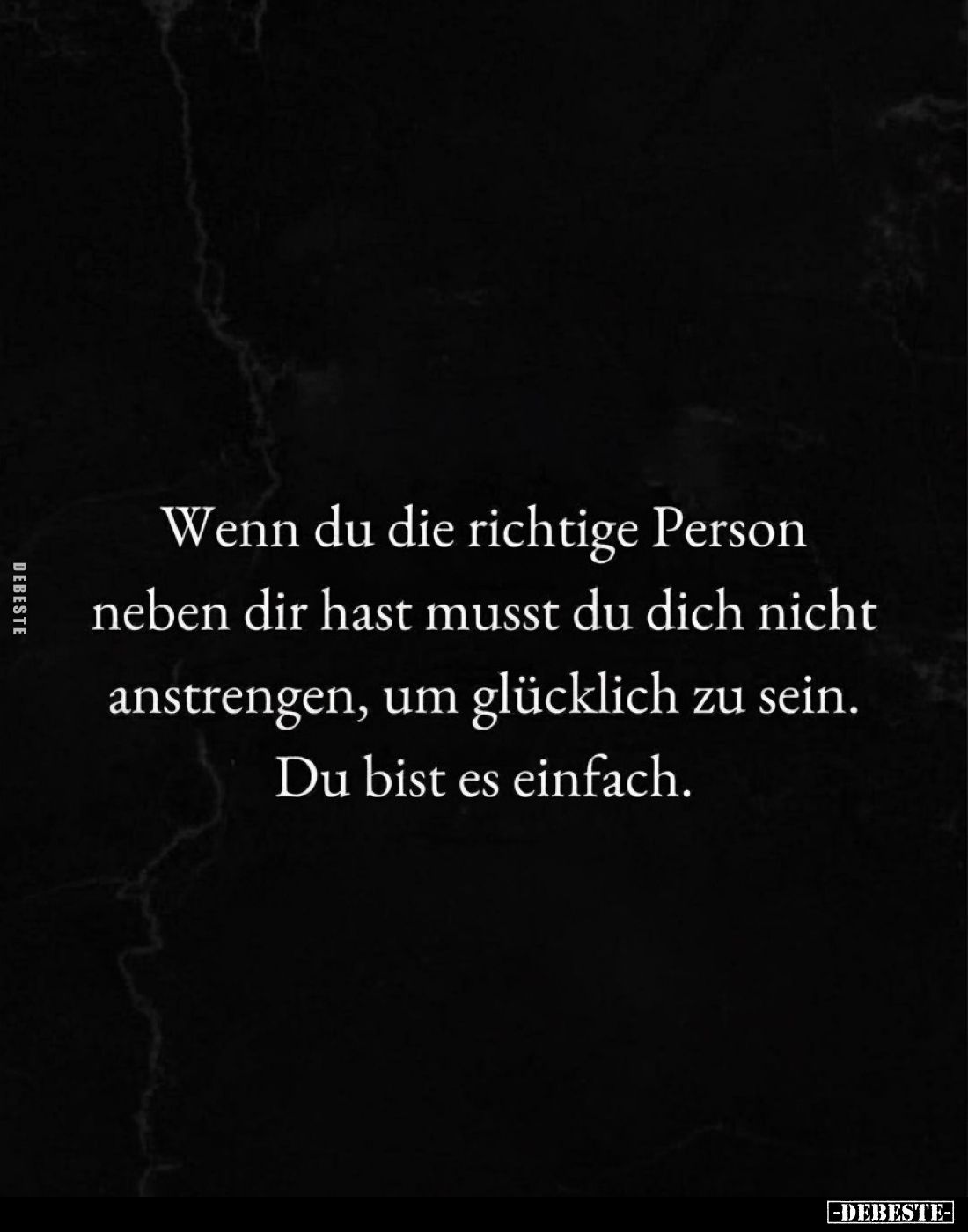 Wenn du die richtige Person neben dir hast musst du dich nicht anstrengen, um glücklich zu sein. Du bist es einfach.