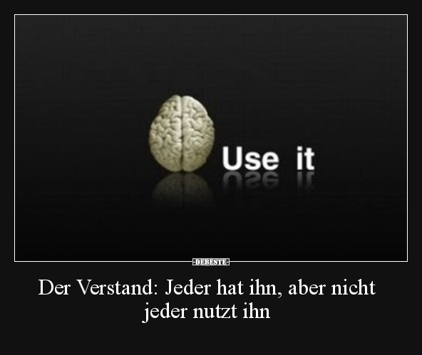 Der Verstand: Jeder hat ihn, aber nicht jeder nutzt ihn.. - Lustige Bilder | DEBESTE.de