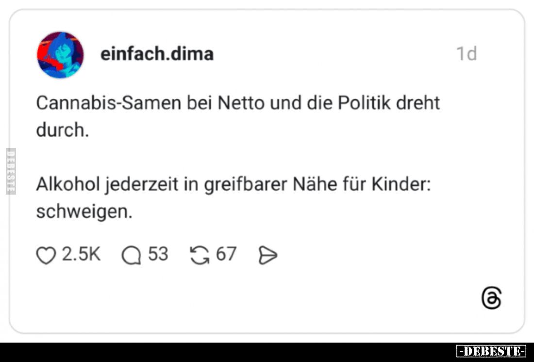 Cannabis-Samen bei Netto und die Politik dreht durch.
Alkohol jederzeit in greifbarer Nähe für Kinder: schweigen.