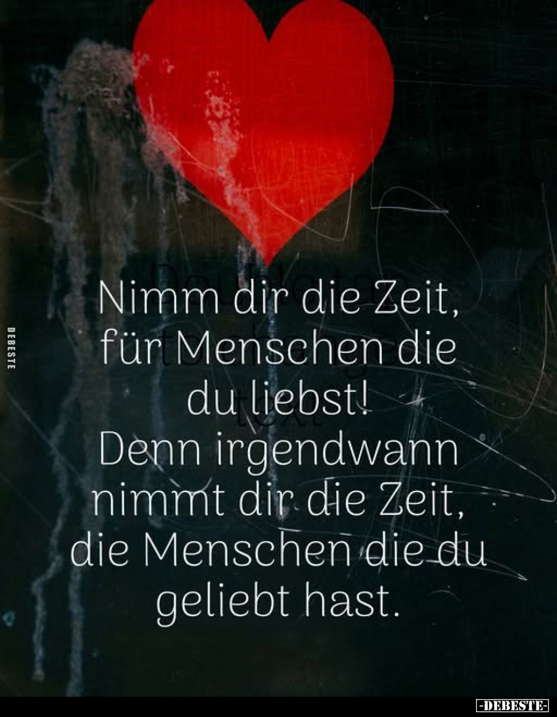 Nimm dir die Zeit, für Menschen die du liebst! Denn irgendwann nimmt dir die Zeit, die Menschen die du geliebt hast.