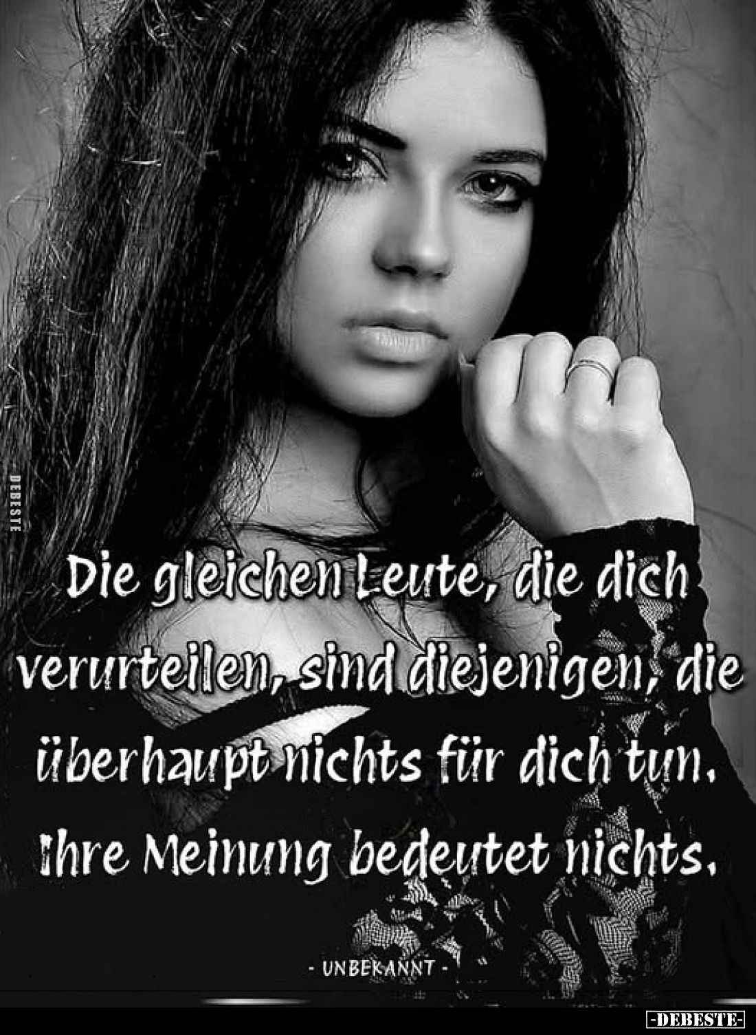 Die gleichen Leute, die dich verurteilen, sind diejenigen, die überhaupt nichts für dich tun. Ihre Meinung bedeutet nichts.