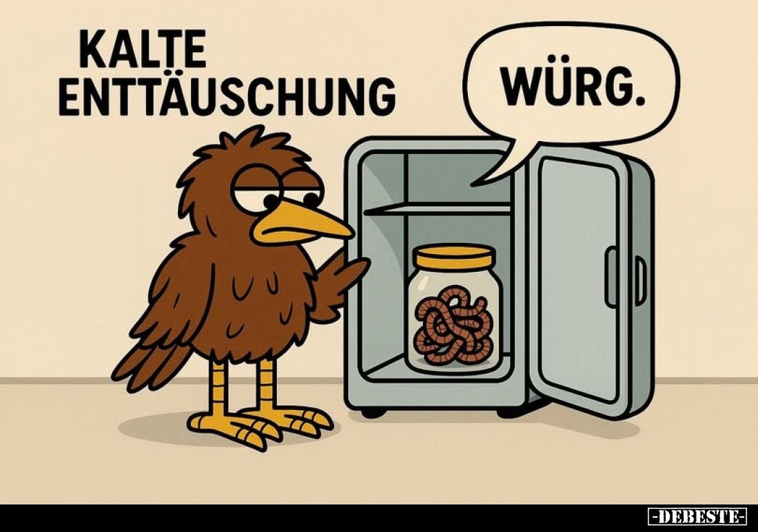 Kalte Enttäuschung. -
Würg.