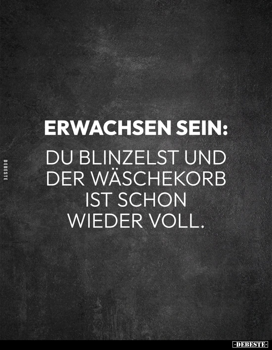 Erwachsen sein:
Du blinzelst und der Wäschekorb ist schon wieder voll.