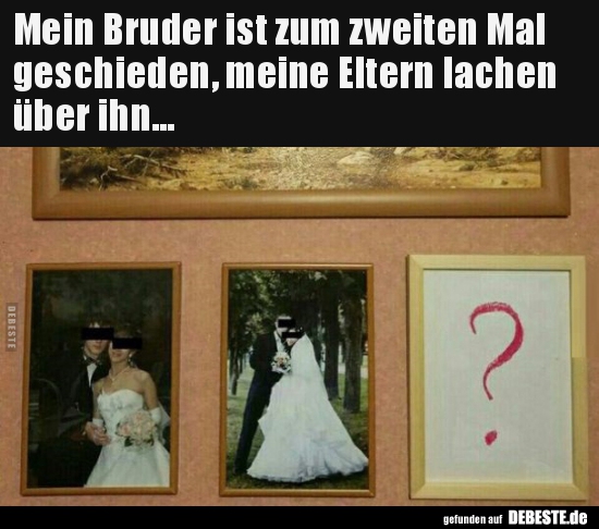 Mein Bruder ist zum zweiten Mal  geschieden, meine Eltern.. - Lustige Bilder | DEBESTE.de