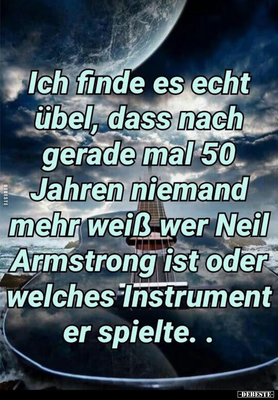 Ich finde es echt übel, dass nach gerade mal 50 Jahren niemand mehr weiß wer Neil Armstrong ist oder welches Instrument er sp...