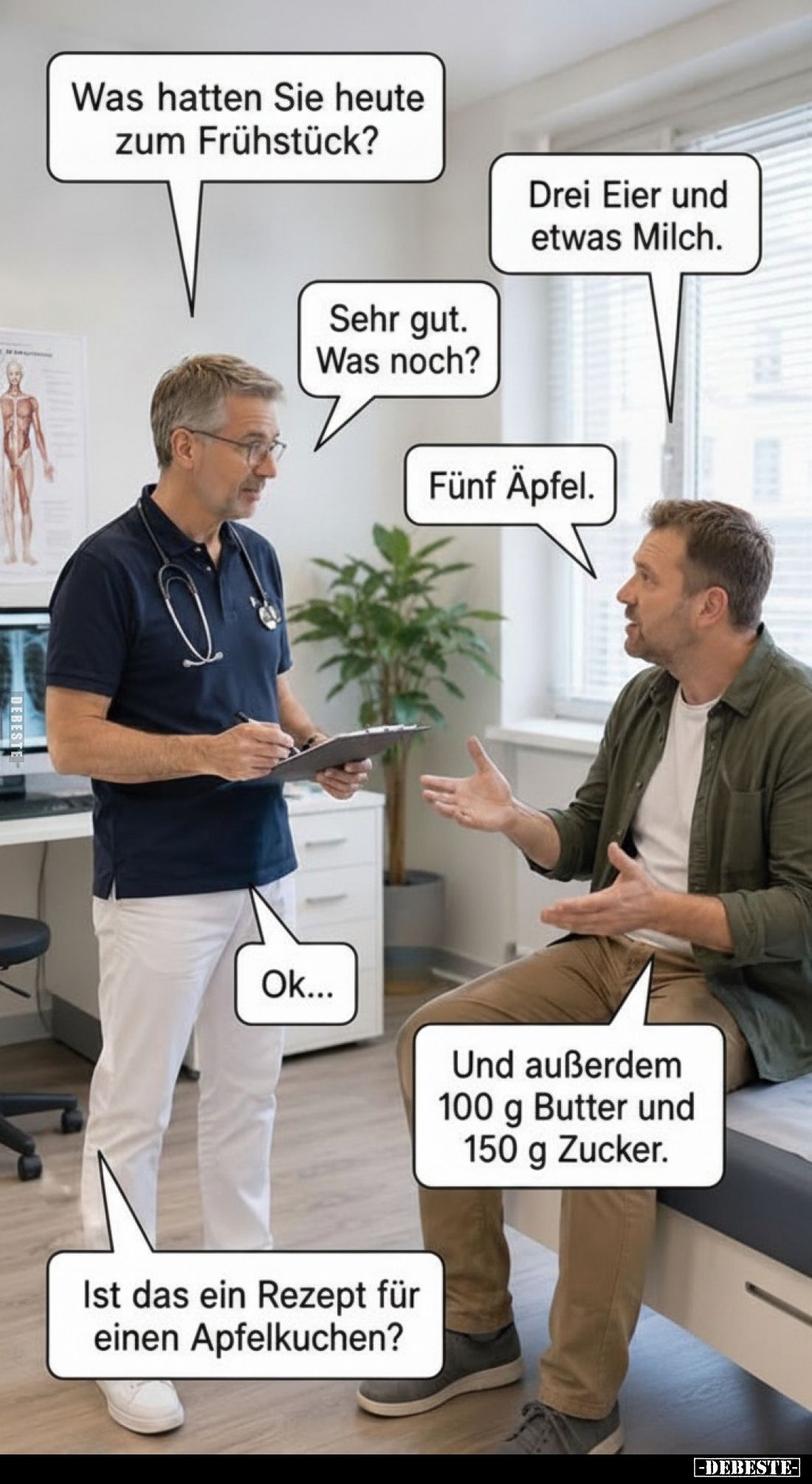 Was hatten Sie heute zum Frühstück?
Drei Eier und etwas Milch.
Sehr gut. Was noch?
Fünf Äpfel.
Ok...
Und außerdem 100 g ...