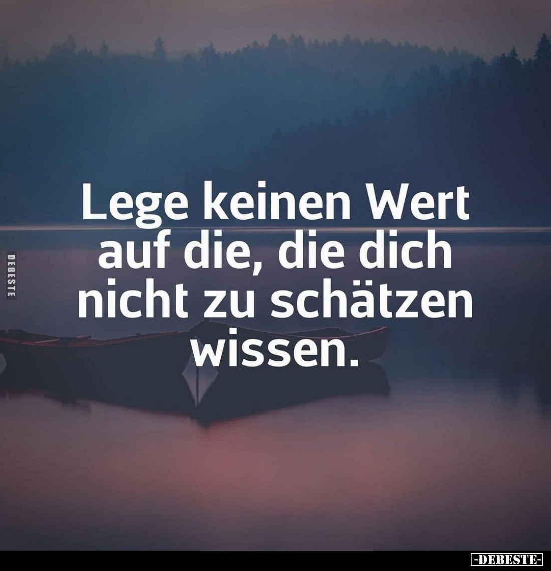 Lege keinen Wert auf die, die dich nicht zu schätzen wissen.