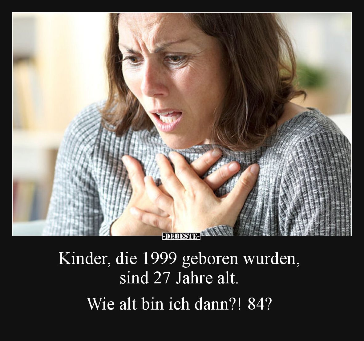 Kinder, die 1999 geboren wurden, sind 27 Jahre alt. Wie alt bin ich dann?! 84?