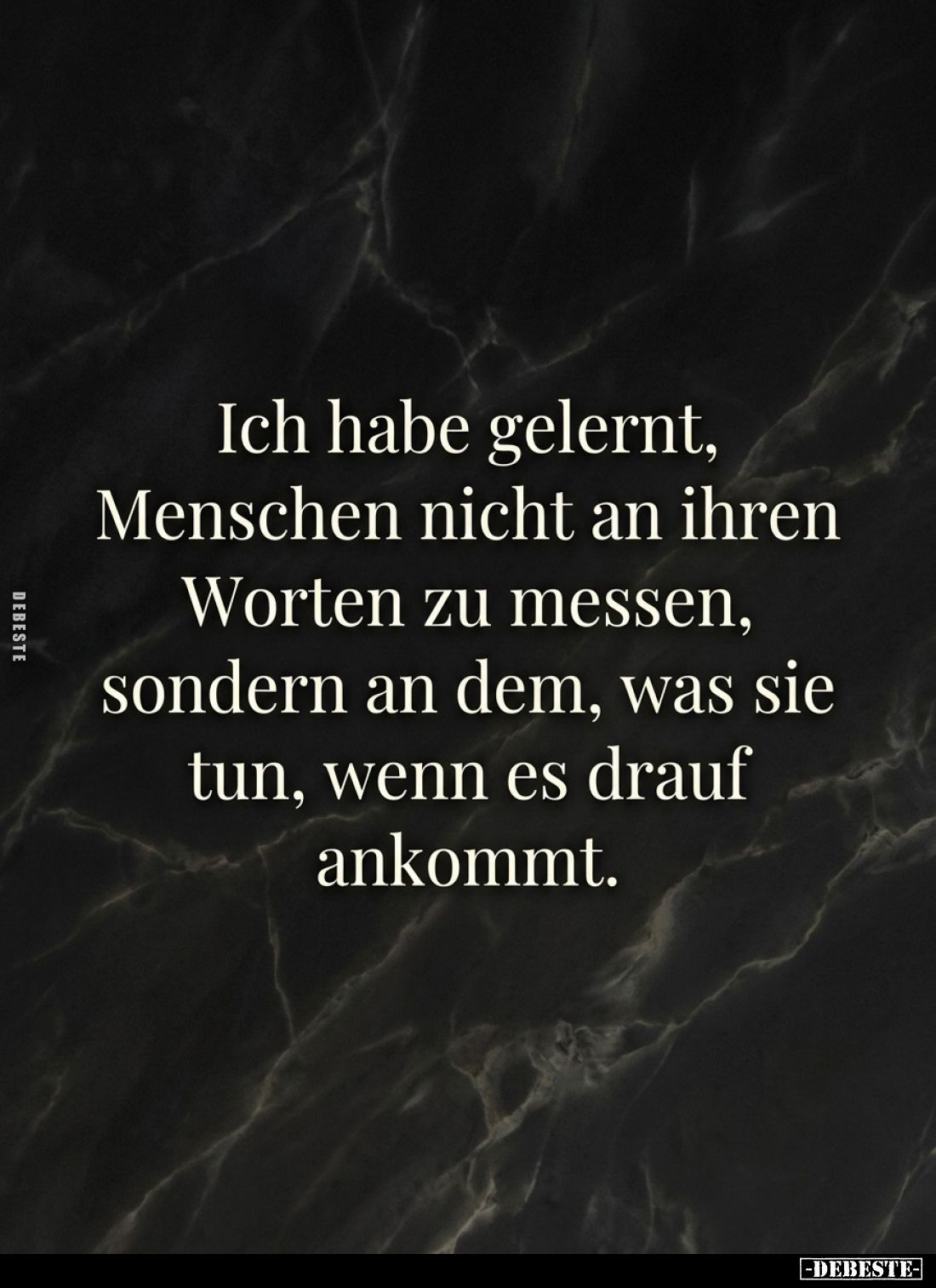 Ich habe gelernt, Menschen nicht an ihren Worten zu messen, sondern an dem, was sie tun, wenn es drauf ankommt.