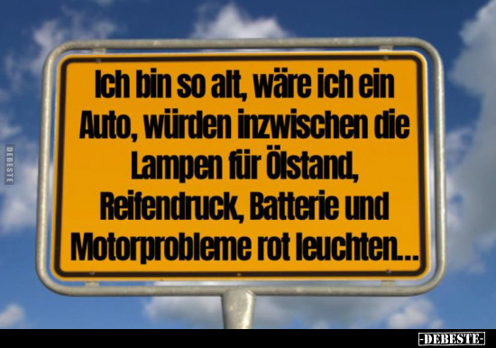 Ich bin so alt, wäre ich ein Auto, würden inzwischen die.. - Lustige Bilder | DEBESTE.de