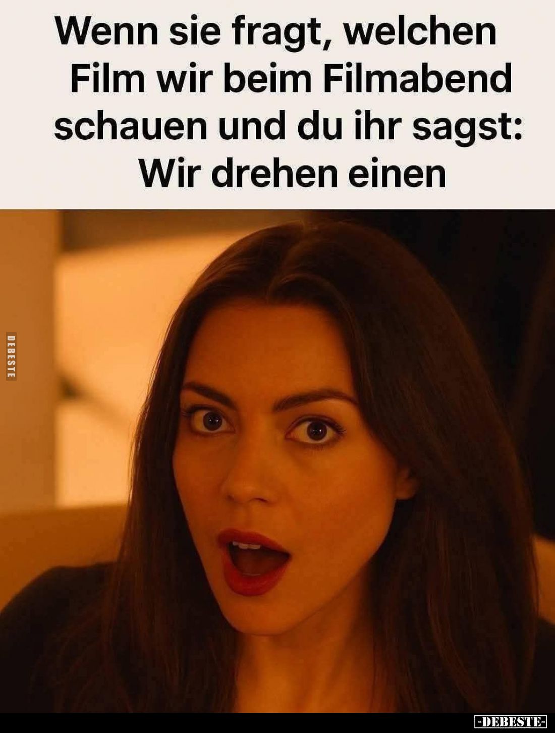 Wenn sie fragt, welchen Film wir beim Filmabend schauen und du ihr sagst: Wir drehen einen