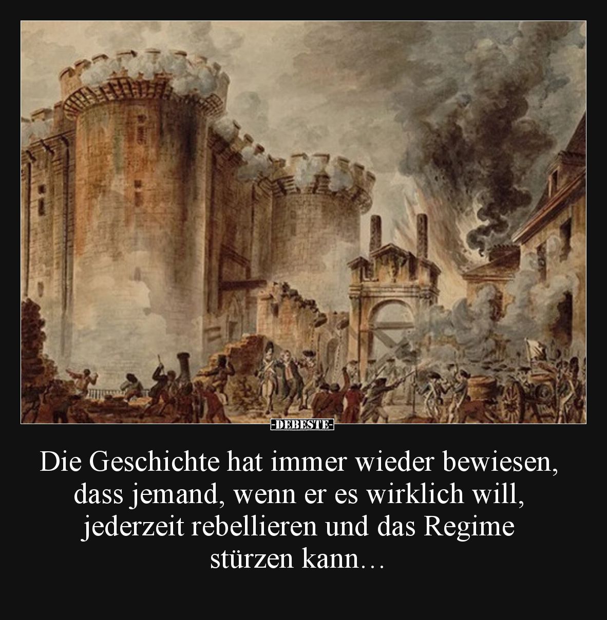 Die Geschichte hat immer wieder bewiesen, dass jemand, wenn er es wirklich will, jederzeit rebellieren und das Regime stürzen...