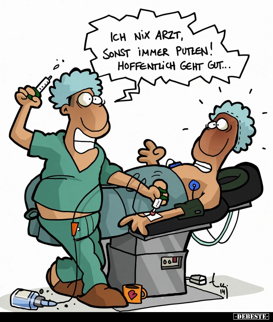 Ich nix Arzt,
sonst immer putzen!
Hoffentlich geht gut...