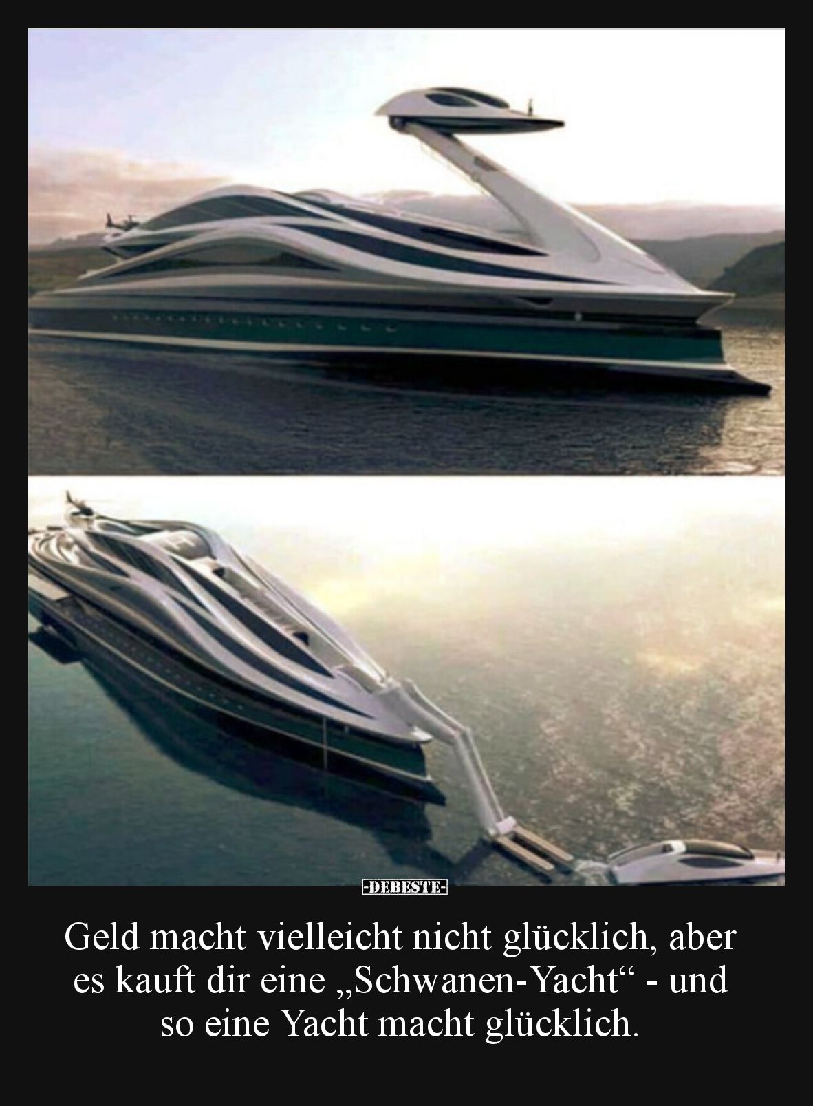Geld macht vielleicht nicht glücklich, aber es kauft dir eine „Schwanen-Yacht“ - und so eine Yacht macht glücklich.