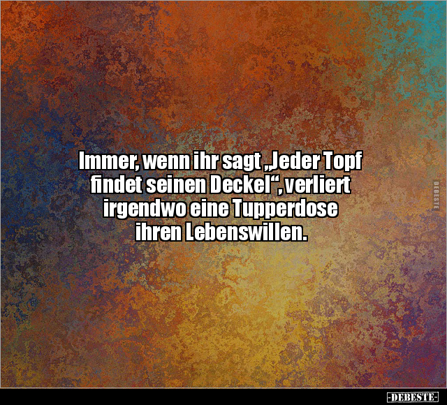 Immer, wenn ihr sagt "Jeder Topf findet seinen Deckel".. - Lustige Bilder | DEBESTE.de