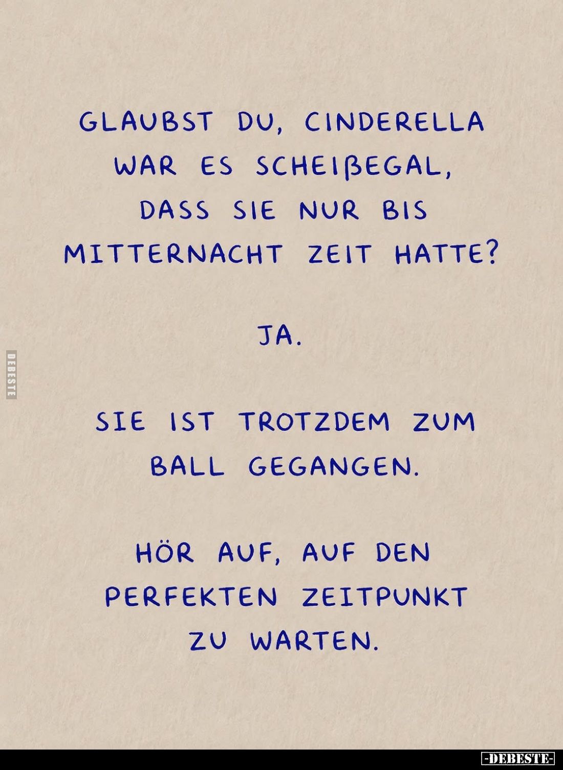 Glaubst du, Cinderella war es scheißegal, dass sie nur bis Mitternacht Zeit hatte? 
Ja. 
Sie ist trotzdem zum Ball gegangen...
