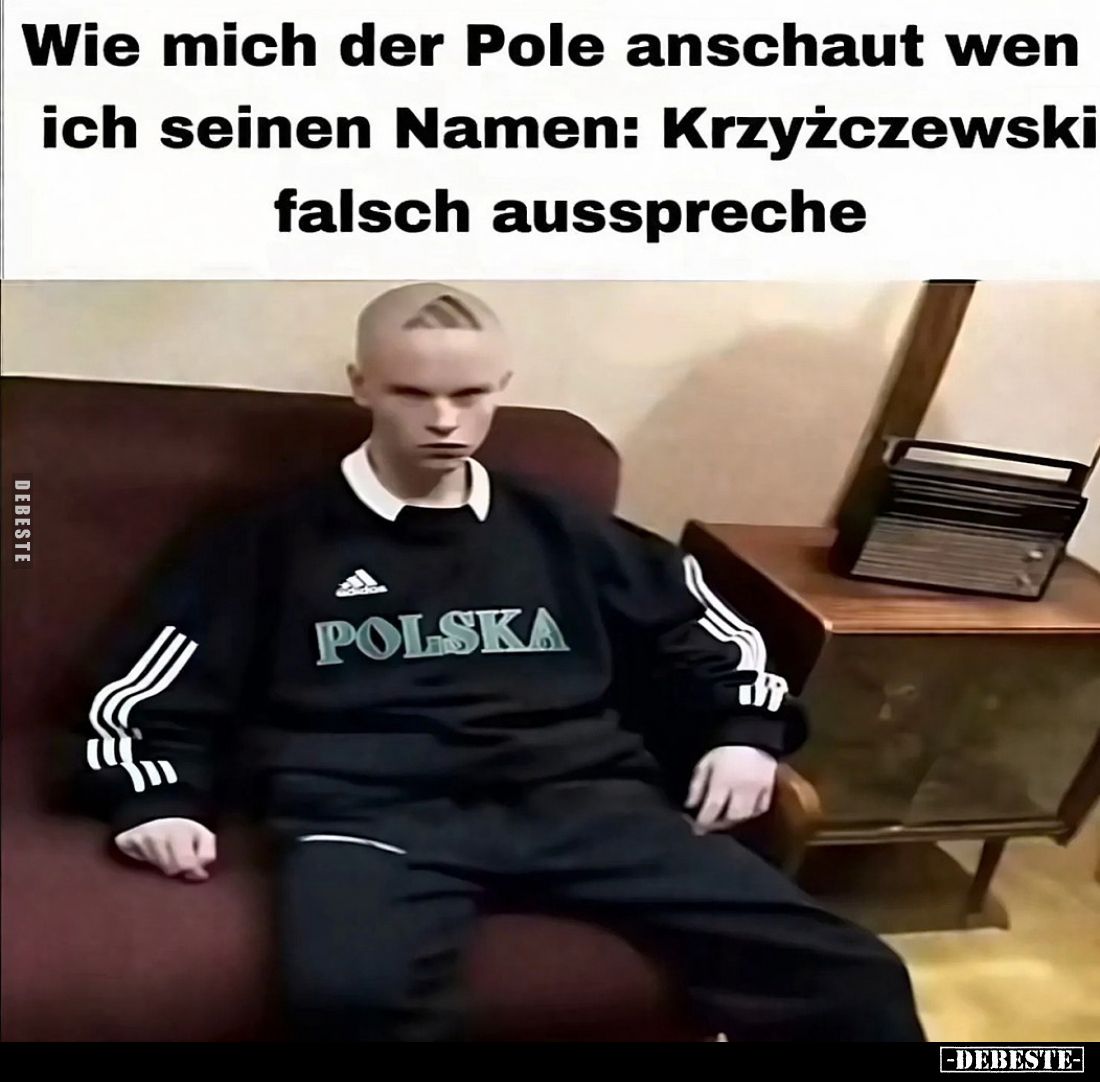 Wie mich der Pole anschaut wen ich seinen Namen.. - Lustige Bilder | DEBESTE.de
