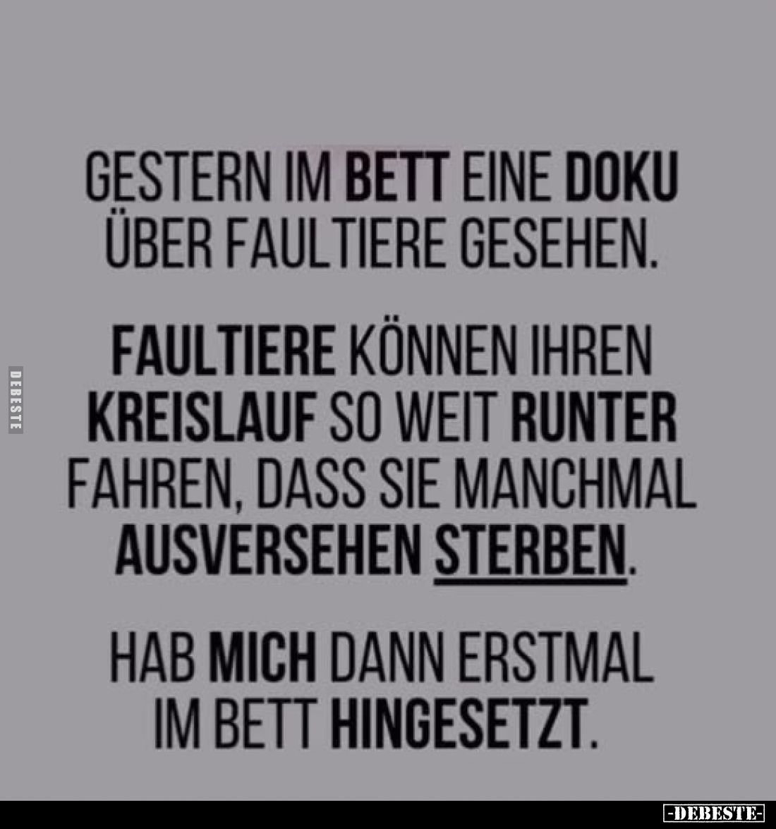 Gestern im Bett eine Doku über Faultiere gesehen.
Faultiere können ihren Kreislauf so weit runter fahren, dass sie manchmal ...