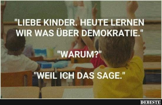Liebe Kinder. Heute lernen wir was über Demokratie.. - Lustige Bilder | DEBESTE.de