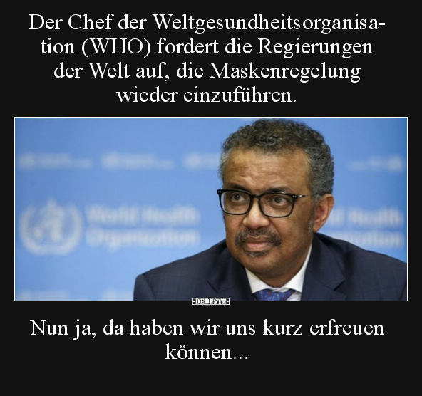 Der Chef der Weltgesundheitsorganisation (WHO) fordert die.. - Lustige Bilder | DEBESTE.de