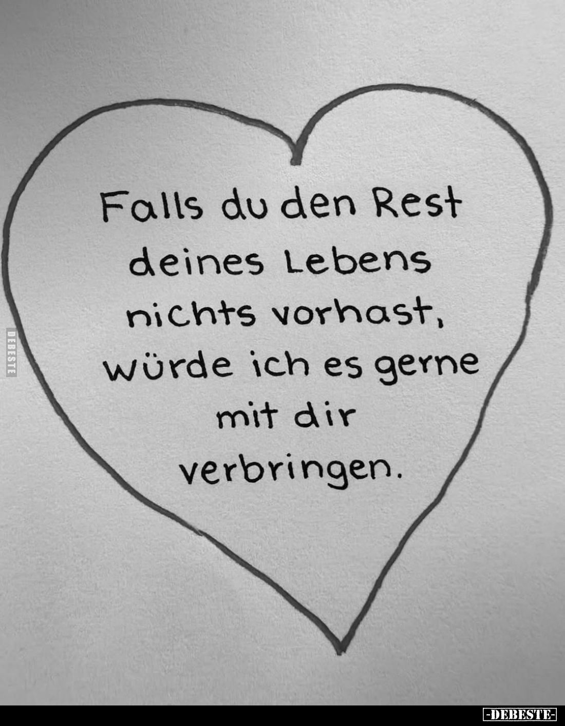 Falls du den Rest deines Lebens nichts vorhast, würde ich es gerne mit dir verbringen.