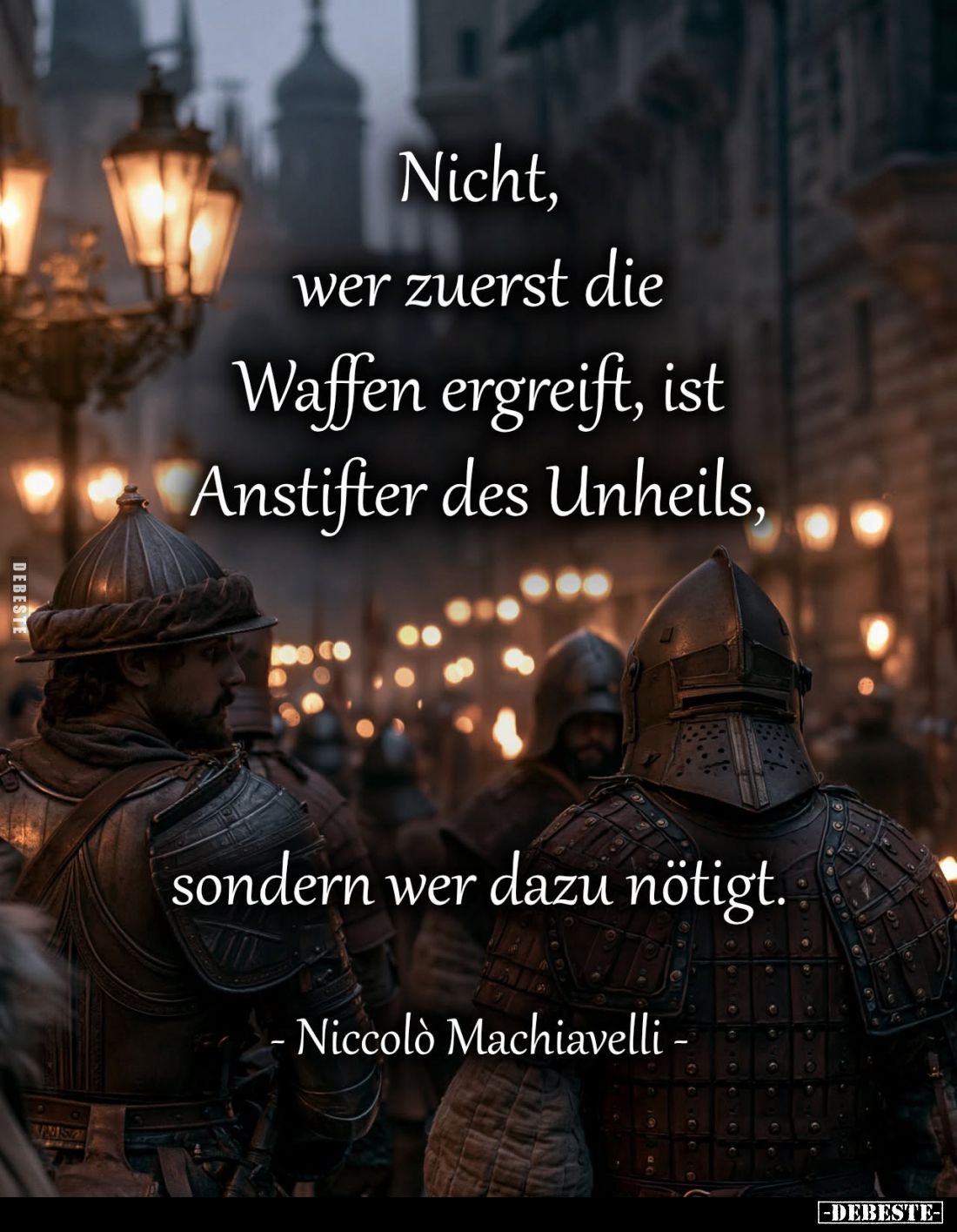 Nicht, wer zuerst die Waffen ergreift, ist Anstifter des Unheils,
sondern wer dazu nötigt.
Niccolò Machiavelli