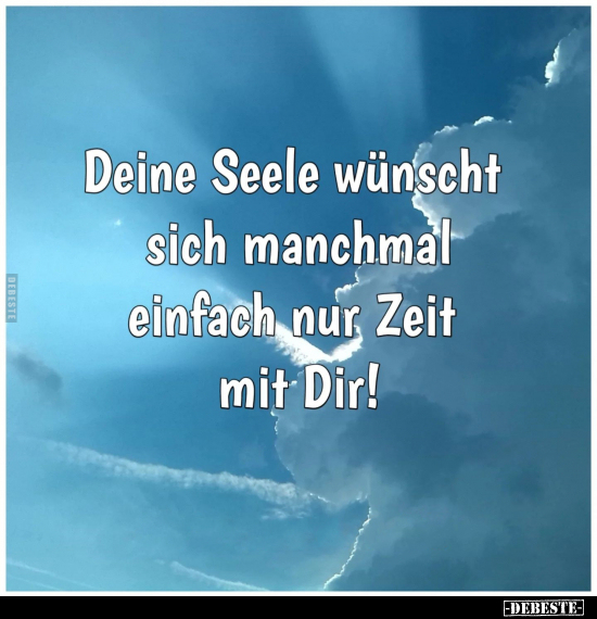 Deine Seele wünscht sich manchmal einfach nur Zeit mit.. - Lustige Bilder | DEBESTE.de