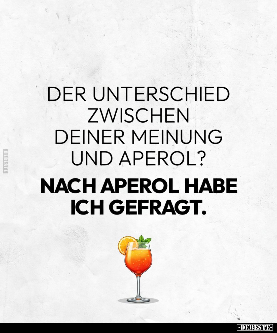 Der Unterschied zwischen deiner Meinung und Aperol?

Nach Aperol habe ich gefragt.