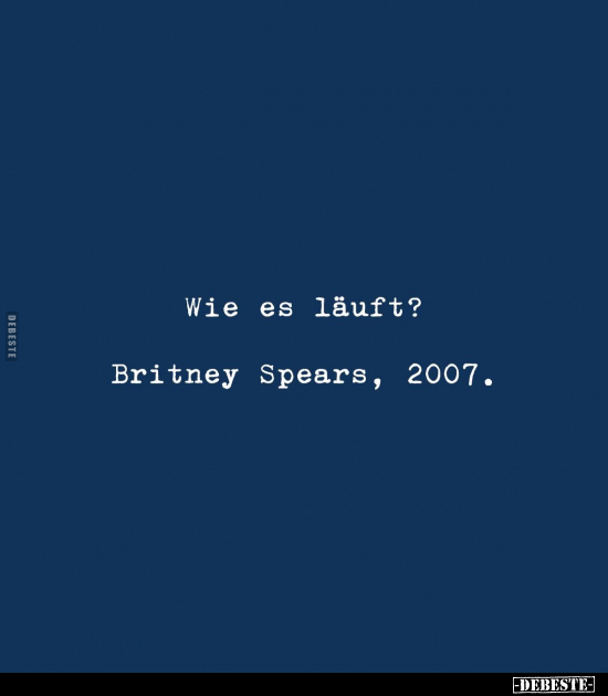 Wie es läuft? Britney Spears, 2007.. - Lustige Bilder | DEBESTE.de